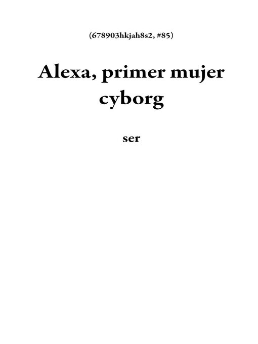 Title details for Alexa, primer mujer cyborg by ser - Available